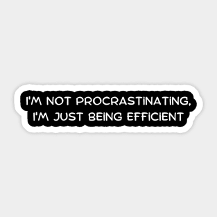 I'm not procrastinating, I'm just being efficient Sticker